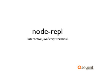 node-repl
Interactive JavaScript terminal
 