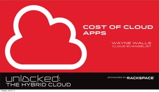 cost of cloud
apps
Wayne walls
cloud evangelist
Tuesday, July 23, 13
 