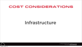 Cost Considerations
Infrastructure
12
Tuesday, July 23, 13
 