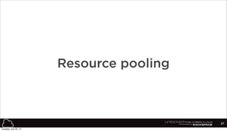 27
Resource pooling
Tuesday, July 23, 13
 