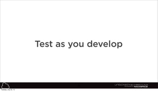 49
Test as you develop
Tuesday, July 23, 13
 