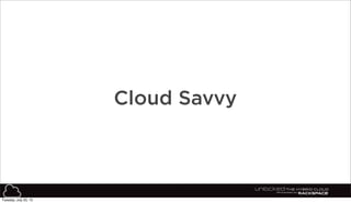 7
Cloud Savvy
Tuesday, July 23, 13
 