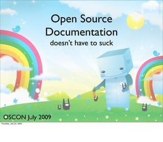 Open Source
                          Documentation
                          doesn’t have to suck




  OSCON July 2009
Thursday, July 23, 2009
 