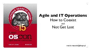 Agile and IT Operations
How to Coexist
and
Not Get Lost
marcin.mazurek@allegro.pl
 