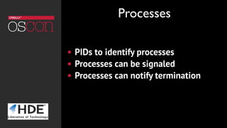 ! PIDs to identify processes
! Processes can be signaled
! Processes can notify termination
Processes
 