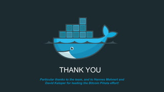 THANK YOU
Particular thanks to the team, and to Hannes Mehnert and
David Kaloper for leading the Bitcoin Piñata effort!
 