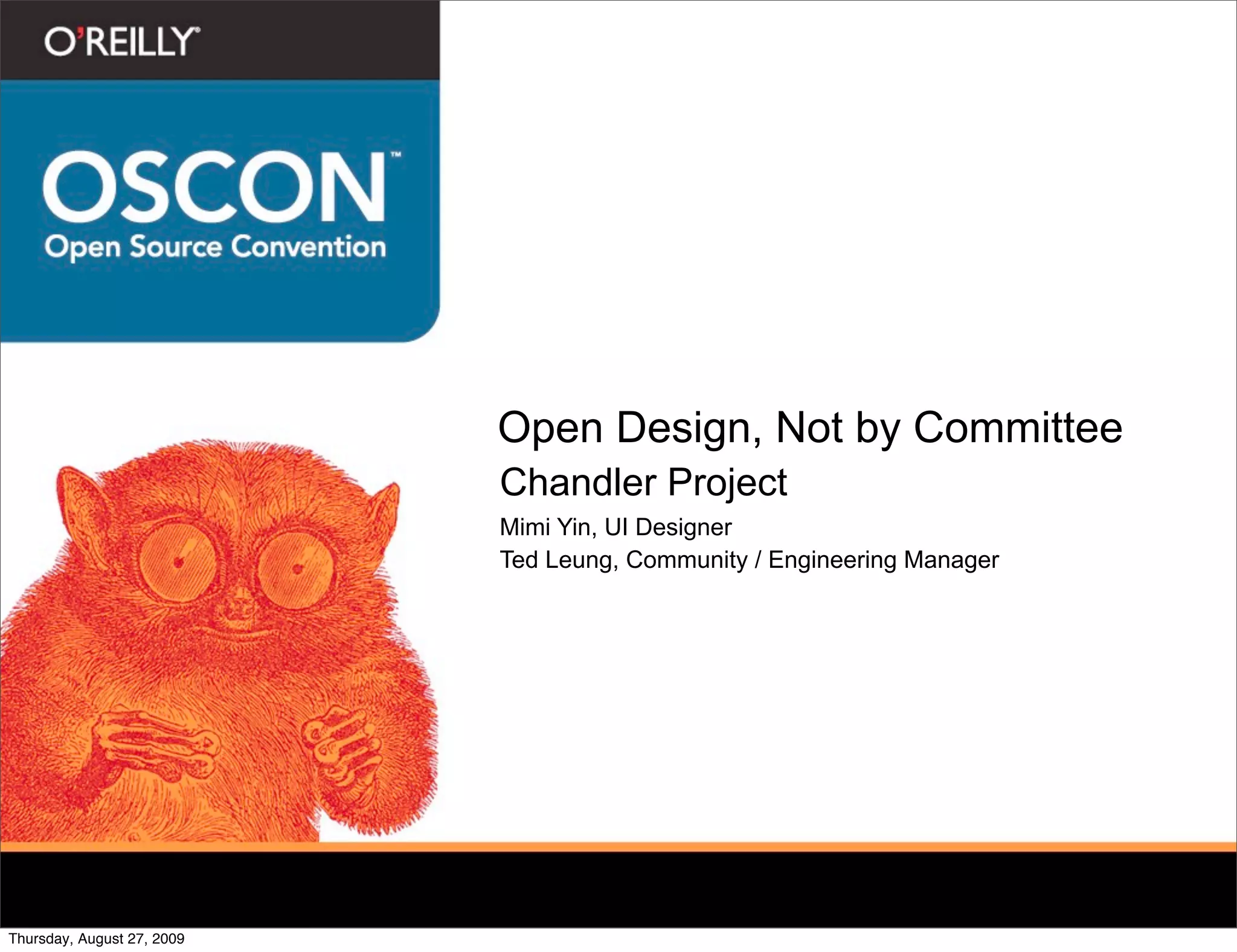 Open Design, Not by Committee
                            Chandler Project
                            Mimi Yin, UI Designer
                            Ted Leung, Community / Engineering Manager




Thursday, August 27, 2009
 