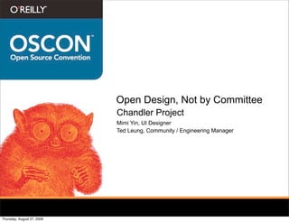 Open Design, Not by Committee
                            Chandler Project
                            Mimi Yin, UI Designer
                            Ted Leung, Community / Engineering Manager




Thursday, August 27, 2009
 