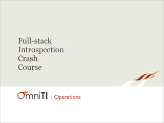 Full-stack
Introspection
Crash
Course


         / Operations
 