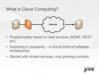What is Cloud Computing? Predominately based on web services (SOAP, REST, etc) Exploding in popularity – a critical trend of software architectures Started with simple services; now growing complex 