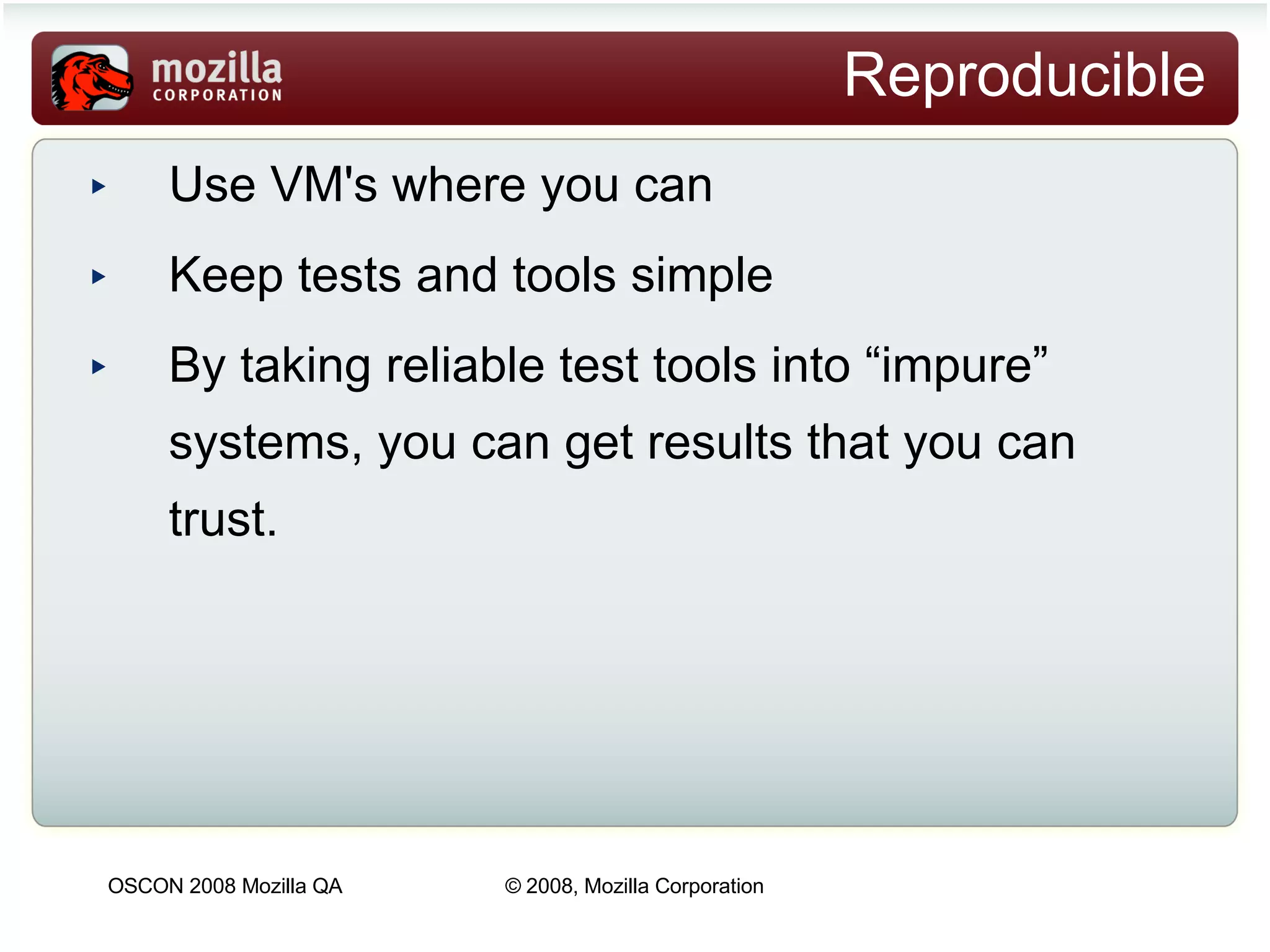 Reproducible Use VM's where you can Keep tests and tools simple By taking reliable test tools into “impure” systems, you can get results that you can trust. 