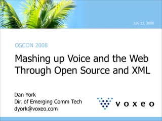 July 23, 2008




OSCON 2008

Mashing up Voice and the Web
Through Open Source and XML

Dan York
Dir. of Emerging Comm Tech
dyork@voxeo.com
 