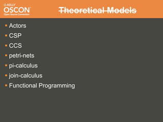 Theoretical Models
 Actors
 CSP
 CCS
 petri-nets
 pi-calculus
 join-calculus
 Functional Programming
 