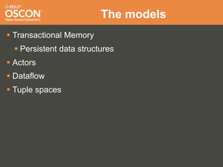 The models
 Transactional Memory
   Persistent data structures
 Actors
 Dataflow
 Tuple spaces
 