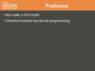Problems
 Not really a full model
 Oriented towards functional programming
 