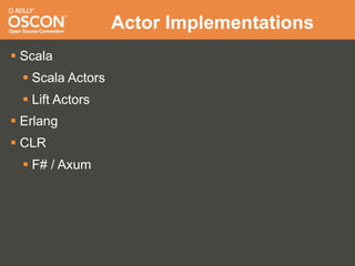 Actor Implementations
 Scala
   Scala Actors
   Lift Actors
 Erlang
 CLR
   F# / Axum
 