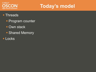 Today’s model
 Threads
  Program counter
  Own stack
  Shared Memory
 Locks
 