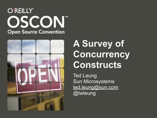 A Survey of
Concurrency
Constructs
Ted Leung
Sun Microsystems
ted.leung@sun.com
@twleung
 