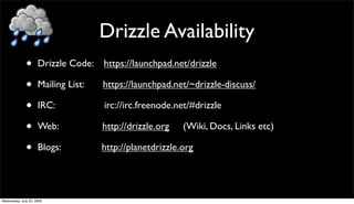 Drizzle Availability
              •      Drizzle Code:   https://launchpad.net/drizzle

              •      Mailing List...