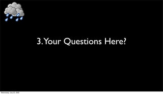 3.Your Questions Here?




Wednesday, July 22, 2009
 