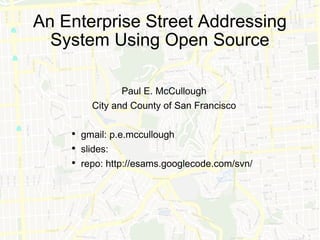 An Enterprise Street Addressing System Using Open Source ,[object Object],[object Object],[object Object],[object Object],[object Object]