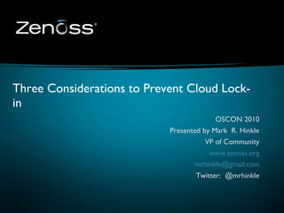 OSCON 2010 Presented by Mark  R. Hinkle VP of Community www.zenoss.org [email_address] Twitter:  @mrhinkle Three Considerations to Prevent Cloud Lock-in 