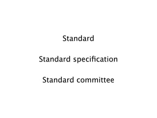 Standard

Standard speciﬁcation

Standard committee
 