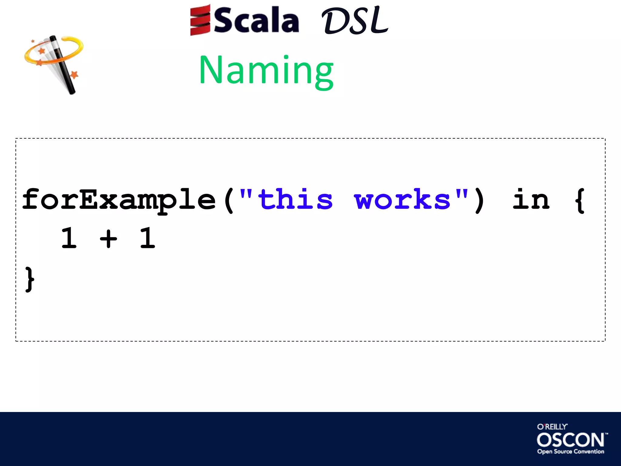      DSLNamingforExample("this works") in {  1 + 1}