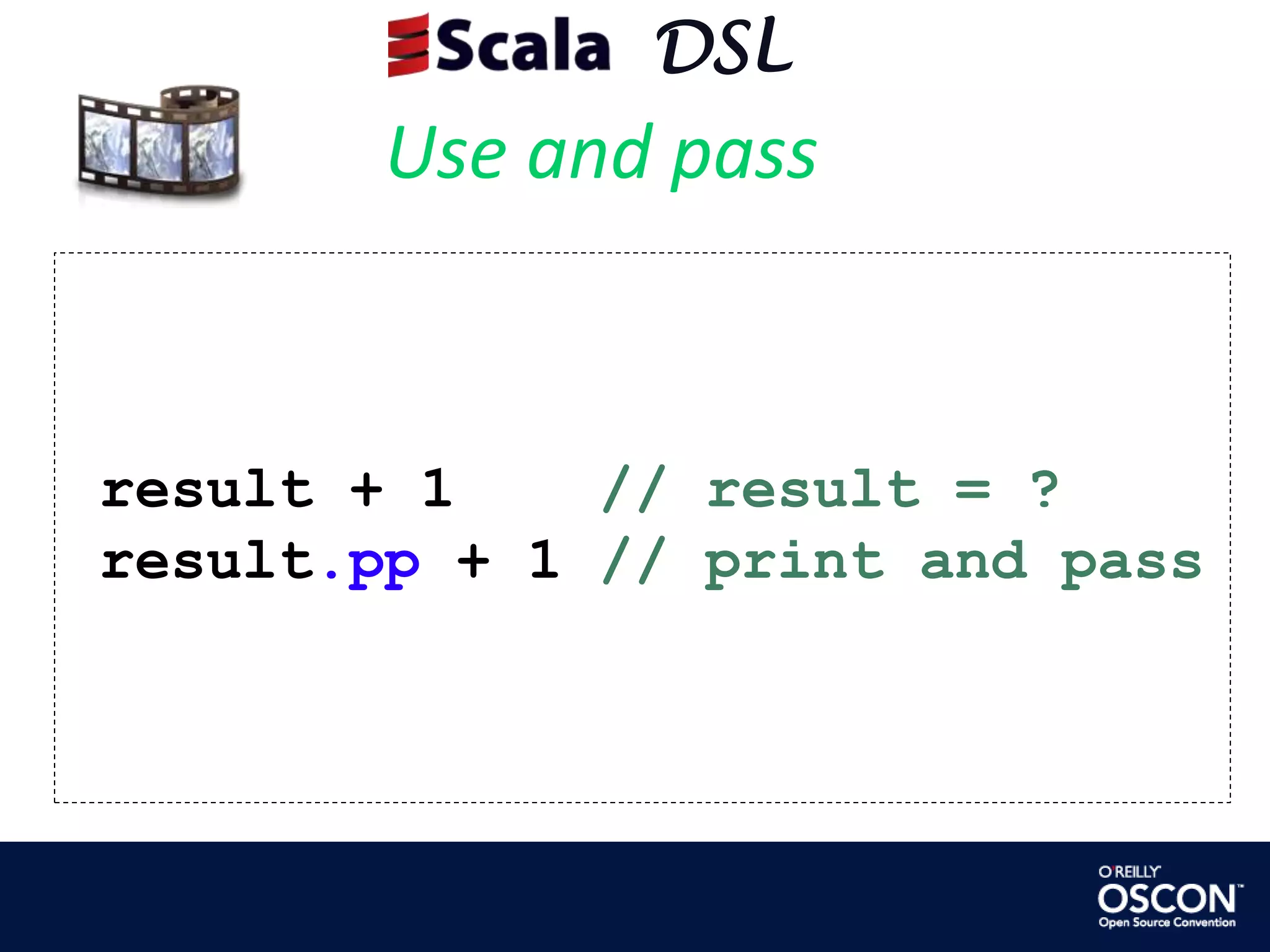      DSLUse and pass result + 1    // result = ? result.pp + 1 // print and pass
