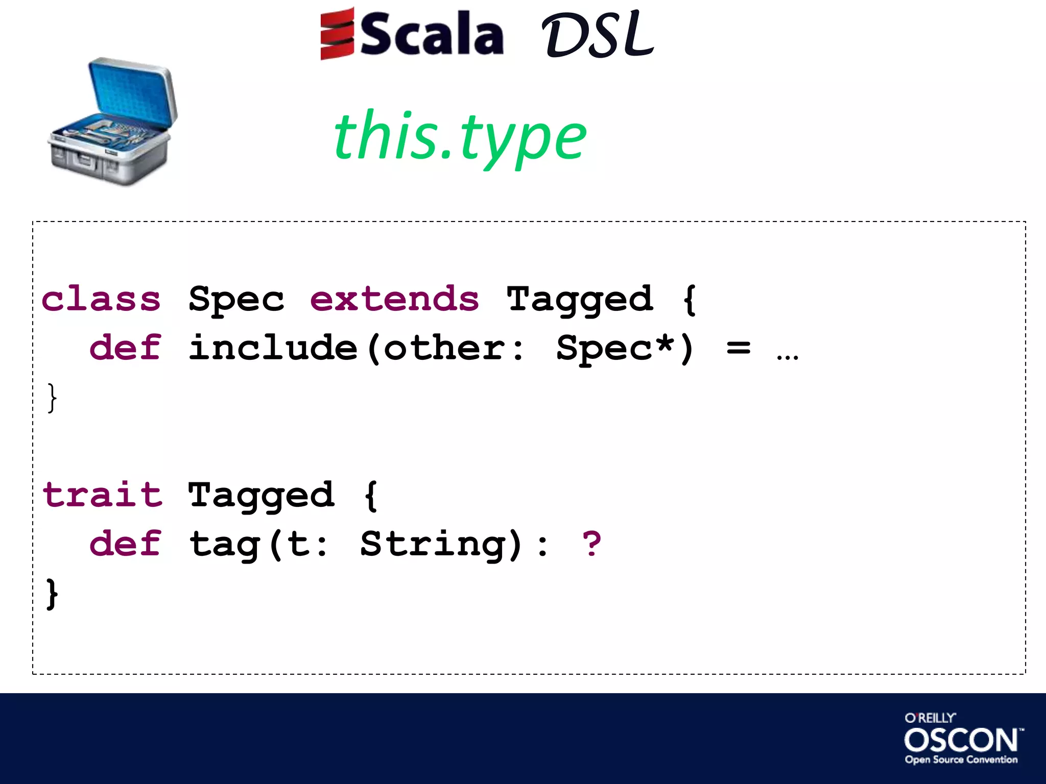      DSLthis.typeclass Spec extends Tagged {  def include(other: Spec*) = …}trait Tagged {  def tag(t: String): ?}