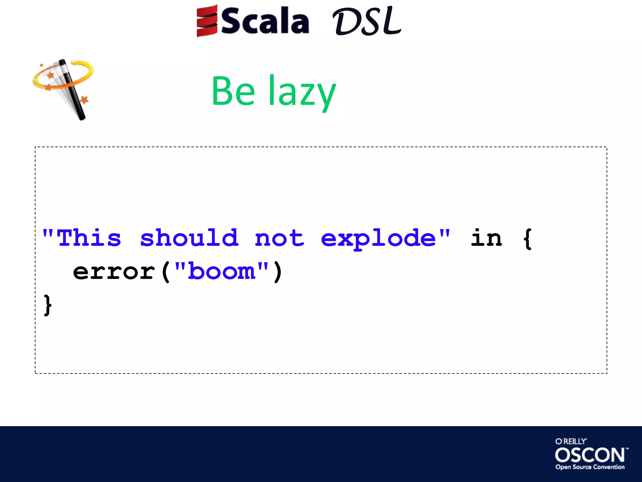      DSLBe lazy"This should not explode" in {  error("boom")}