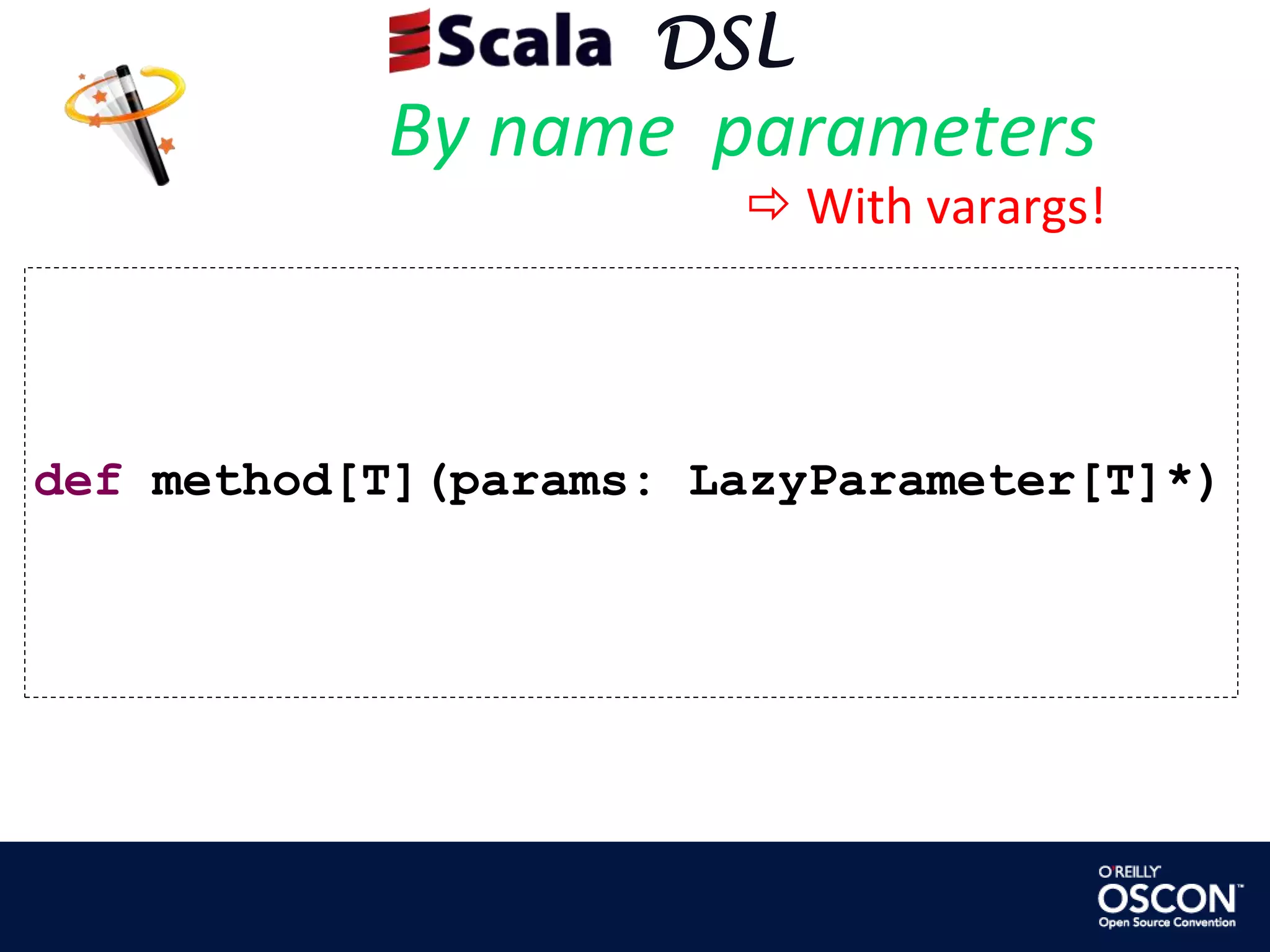      DSLBy name  parameters  With varargs!def method[T](params: LazyParameter[T]*)