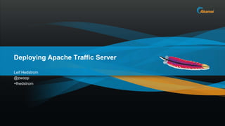 Deploying Apache Traffic Server Leif Hedstrom @zwoop +lhedstrom 