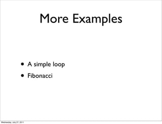 More Examples


                    • A simple loop
                    • Fibonacci


Wednesday, July 27, 2011
 
