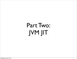 Part Two:
                            JVM JIT


Wednesday, July 27, 2011
 