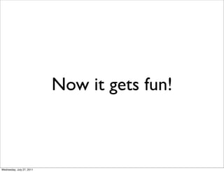 Now it gets fun!



Wednesday, July 27, 2011
 