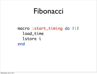 Fibonacci

                           macro :start_timing do |i|
                             load_time
                  ...