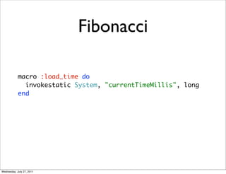 Fibonacci

            macro :load_time do
              invokestatic System, "currentTimeMillis", long
            end


...
