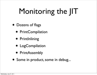 Monitoring the JIT
                    • Dozens of ﬂags
                     • PrintCompilation
                     • Pri...