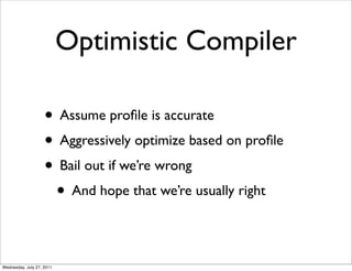 Optimistic Compiler

                    • Assume proﬁle is accurate
                    • Aggressively optimize based on ...