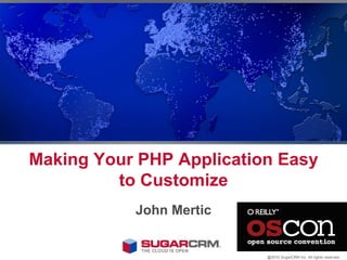 Making Your PHP Application Easy to Customize John Mertic @2010 SugarCRM Inc. All rights reserved. 