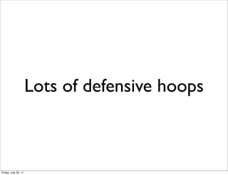 Lots of defensive hoops



Friday, July 29, 11
 