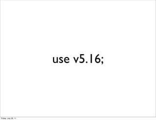 use v5.16;



Friday, July 29, 11
 