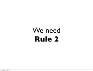 We need
                      Rule 2


Friday, July 29, 11
 