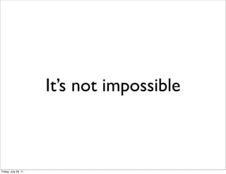 It’s not impossible



Friday, July 29, 11
 