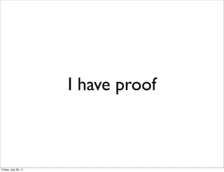 I have proof



Friday, July 29, 11
 