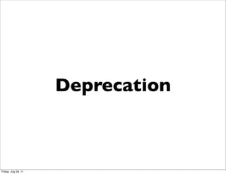 Deprecation



Friday, July 29, 11
 