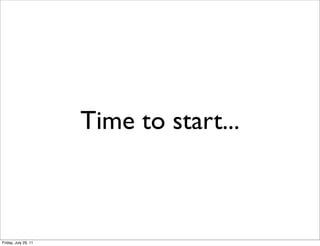Time to start...



Friday, July 29, 11
 
