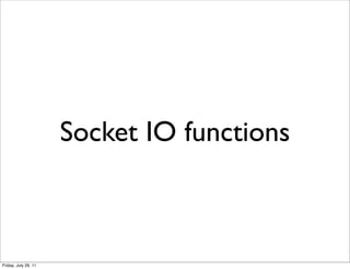 Socket IO functions



Friday, July 29, 11
 