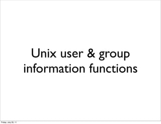 Unix user & group
                      information functions


Friday, July 29, 11
 